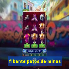 fikante patos de minas